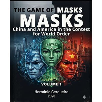 Cerqueira, Herminio Carvalho Marques O JOGO DAS MÁSCARAS China, Taiwan, América e o Destino do Século XXI volume 1: A Ordem Mundial em Transformação · A Máquina de Poder · Belt and Road (HERMINIO CERQUEIRA OS MEUS LIVROS & eBOOKS) Cerqueira, Herminio Carvalho Marques O JOGO DAS MÁSCARAS China, Taiwan, América e o Destino do Século XXI volume 1: A Ordem Mundial em Transformação · A Máquina de Poder · Belt and Road (HERMINIO CERQUEIRA OS MEUS LIVROS & eBOOKS)