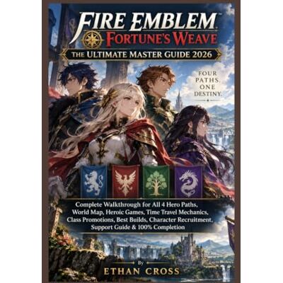 Cross Fire Emblem: Fortune’s Weave: The Ultimate Master Guide 2026: Complete Walkthrough for All 4 Hero Paths, World Map, Heroic Games, Time Travel ... Recruitment, Support Guide & 100% Completion Cross Fire Emblem: Fortune’s Weave: The Ultimate Master Guide 2026: Complete Walkthrough for All 4 Hero Paths, World Map, Heroic Games, Time Travel ... Recruitment, Support Guide & 100% Completion