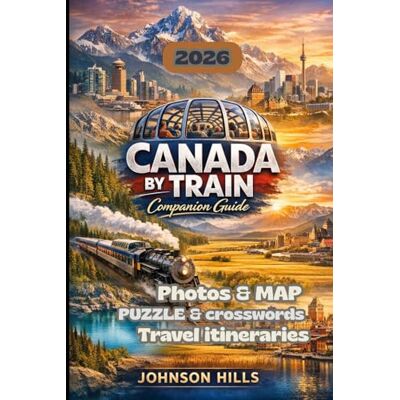 Hills, Johnson Canada by Train companion Guide: An Inspiring Rail Journey Through the Canadian Rockies Prairie Towns and Historic Cities with Route Maps Travel Planning Tips and the Best Stops Along the Way Hills, Johnson Canada by Train companion Guide: An Inspiring Rail Journey Through the Canadian Rockies Prairie Towns and Historic Cities with Route Maps Travel Planning Tips and the Best Stops Along the Way