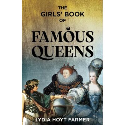 Farmer, Lydia Hoyt The Girls' Book of Famous Queens: Strong Female Characters from History (Annotated) Farmer, Lydia Hoyt The Girls' Book of Famous Queens: Strong Female Characters from History (Annotated)