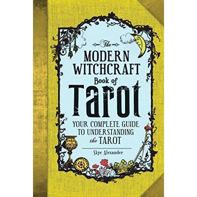 Alexander, Skye The Modern Witchcraft Book of Tarot: Your Complete Guide to Understanding the Tarot (Modern Witchcraft Magic, Spells, Rituals) Alexander, Skye The Modern Witchcraft Book of Tarot: Your Complete Guide to Understanding the Tarot (Modern Witchcraft Magic, Spells, Rituals)