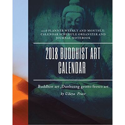 Peace, Udaya 2018 Buddhist art Calendar :Planner Weekly And Mothly Journal Notebook: Calendar Schedule Organizer and Journal Notebook With Buddhist art , Dunhuang grotto fresco art.: Volume 2 Peace, Udaya 2018 Buddhist art Calendar :Planner Weekly And Mothly Journal Notebook: Calendar Schedule Organizer and Journal Notebook With Buddhist art , Dunhuang grotto fresco art.: Volume 2
