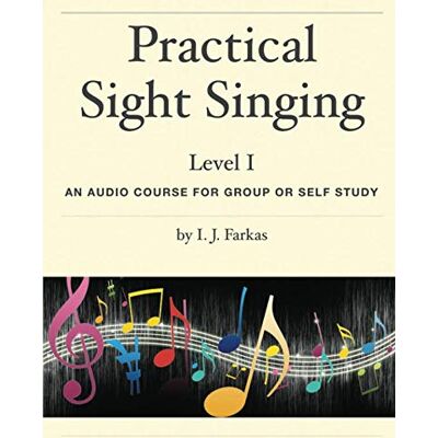 Farkas, I.J. Practical Sight Singing, Level 1: An Audio Course for Group or Self Study Farkas, I.J. Practical Sight Singing, Level 1: An Audio Course for Group or Self Study