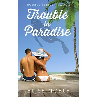 Noble, Elise Trouble in Paradise: Volume 1 (Trouble Series) Noble, Elise Trouble in Paradise: Volume 1 (Trouble Series)