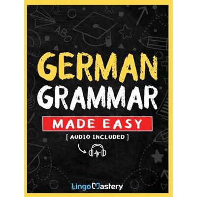 Lingo Mastery German Grammar Made Easy: A Comprehensive Workbook To Learn German Grammar For Beginners (Audio Included) Lingo Mastery German Grammar Made Easy: A Comprehensive Workbook To Learn German Grammar For Beginners (Audio Included)