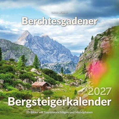 Daniel Berchtesgadener Bergsteigerkalender 2027: Die schönsten Touren und Gipfel der Berchtesgadener Alpen Daniel Berchtesgadener Bergsteigerkalender 2027: Die schönsten Touren und Gipfel der Berchtesgadener Alpen