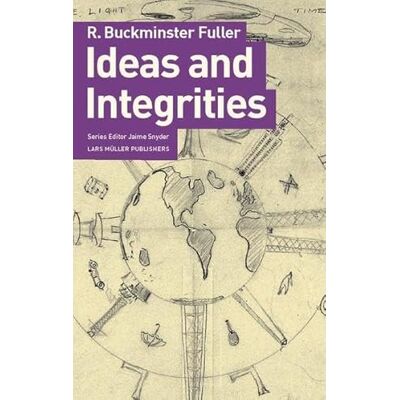R. Buckminster Fuller Ideas and Integrities: A Spontaneous Autobiographical Disclosure R. Buckminster Fuller Ideas and Integrities: A Spontaneous Autobiographical Disclosure