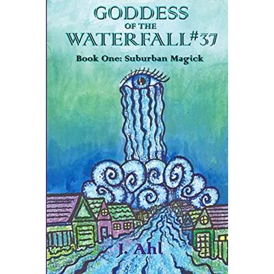 Ahl, J Goddess of the Waterfall #37 Book One: Suburban Magick Ahl, J Goddess of the Waterfall #37 Book One: Suburban Magick