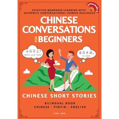 Ling, Ling Chinese Conversations for Beginners: Mandarin Learning with Conversational Dialogues (Free Audio) Chinese Short Stories Bilingual Book: 1 Ling, Ling Chinese Conversations for Beginners: Mandarin Learning with Conversational Dialogues (Free Audio) Chinese Short Stories Bilingual Book: 1