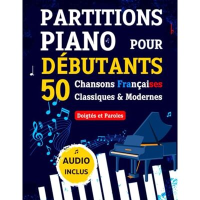 Kingdom, Eu génie PARTITIONS PIANO pour Débutants 50 Chansons Françaises Classiques & Modernes: Pièces Célèbres et Faciles avec Doigtés et Paroles + Audio Kingdom, Eu génie PARTITIONS PIANO pour Débutants 50 Chansons Françaises Classiques & Modernes: Pièces Célèbres et Faciles avec Doigtés et Paroles + Audio
