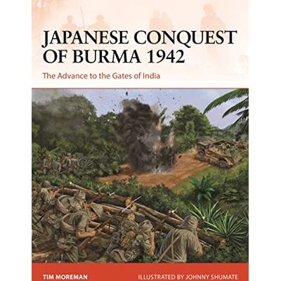 Tim Moreman Japanese Conquest of Burma 1942: The Advance to the Gates of India: 384 (Campaign) Tim Moreman Japanese Conquest of Burma 1942: The Advance to the Gates of India: 384 (Campaign)