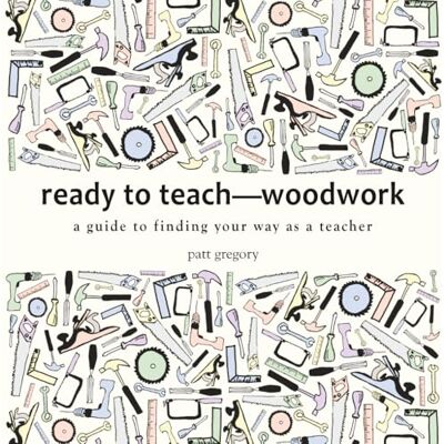 Gregory, Patt Ready to Teach-Woodwork: a guide to finding your way as a teacher Gregory, Patt Ready to Teach-Woodwork: a guide to finding your way as a teacher
