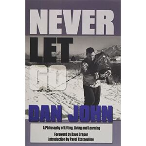 John, Dan Never Let Go: A Philosophy of Lifting, Living and Learning John, Dan Never Let Go: A Philosophy of Lifting, Living and Learning