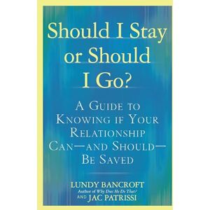 Bancroft, Lundy Should I Stay or Should I Go?: A Guide to Knowing if Your Relationship Can--and Should--be Saved: A Guide to Sorting out Whether Your Relationship Can-and Should-be Saved Bancroft, Lundy Should I Stay or Should I Go?: A Guide to Knowing if Your Relationship Can--and Should--be Saved: A Guide to Sorting out Whether Your Relationship Can-and Should-be Saved