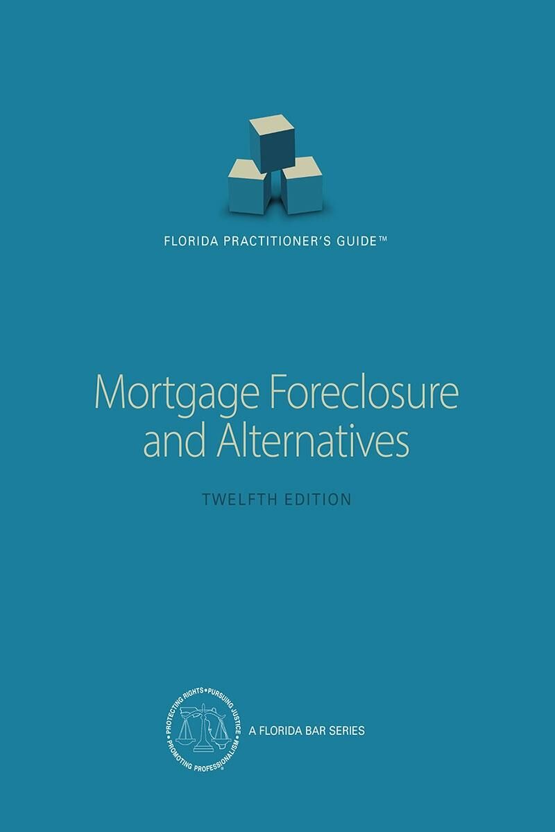 The Florida Bar Legal Publications Florida Practitioners Guide: Mortgage Foreclosure and Alternatives