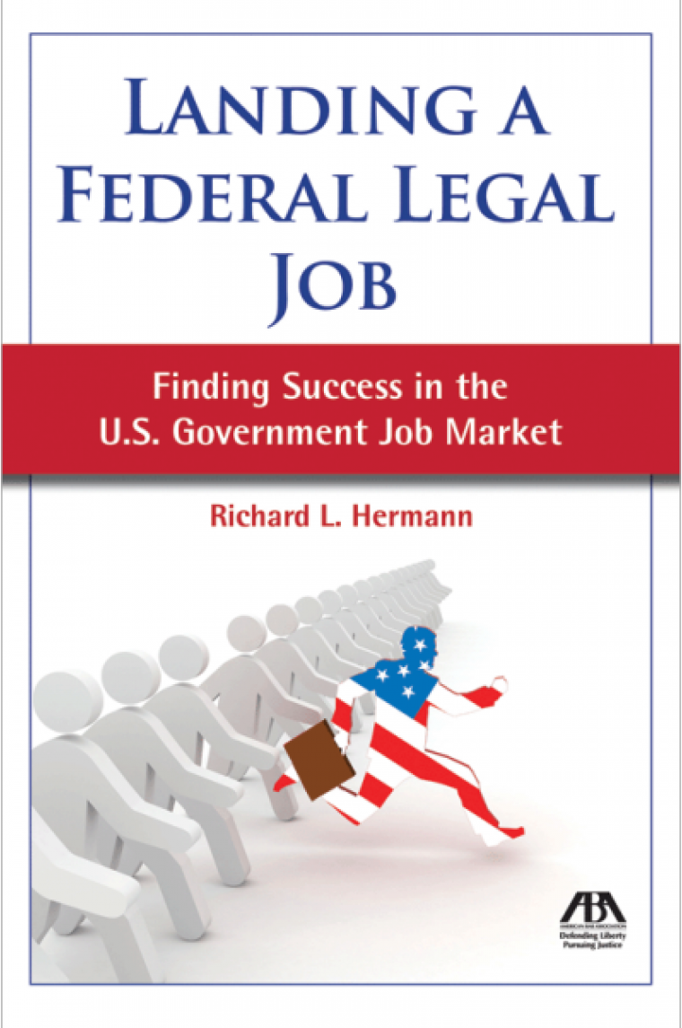 American Bar Association Landing a Federal Law Job: Finding Success in the U.S. Government Job Market