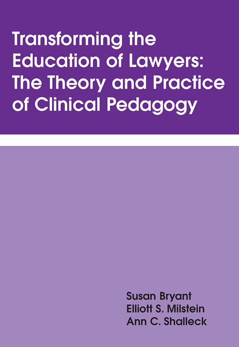 Carolina Academic Press Transforming the Education of Lawyers: The Theory and Practice of Clinical Pedagogy