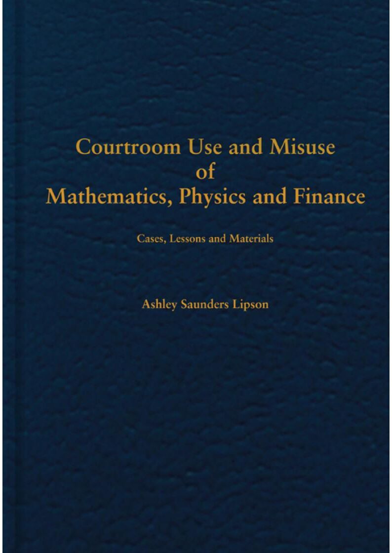 Carolina Academic Press Courtroom Use and Misuse of Mathematics, Physics and Finance: Cases, Lessons and Materials