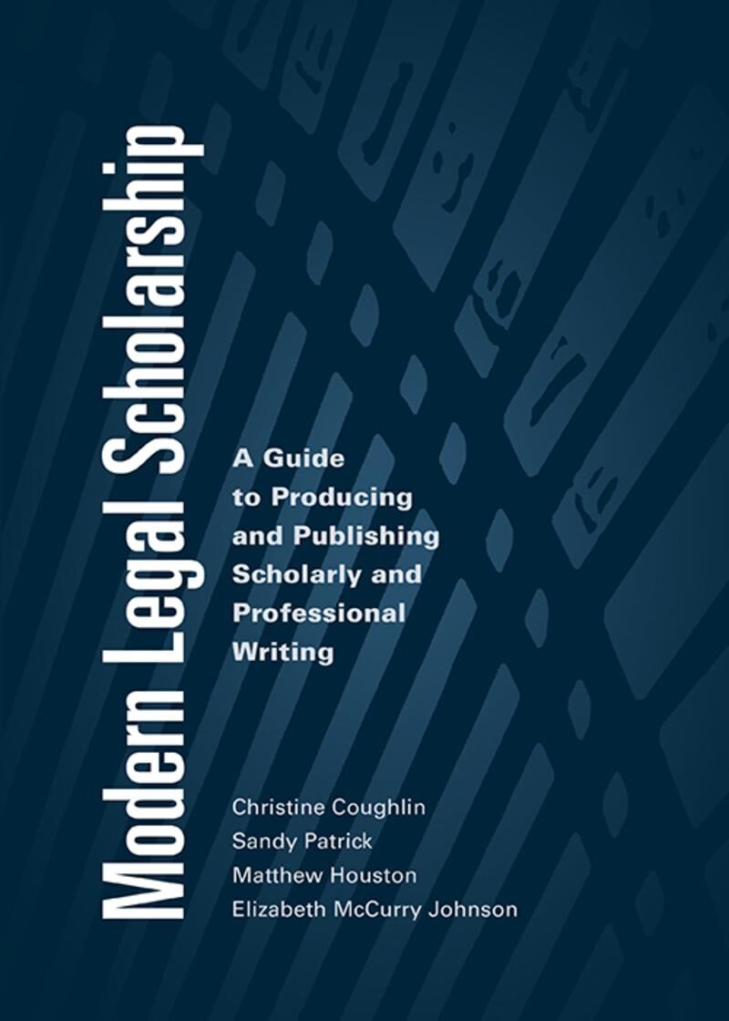 Carolina Academic Press Modern Legal Scholarship: A Guide to Producing and Publishing Scholarly and Professional Writing