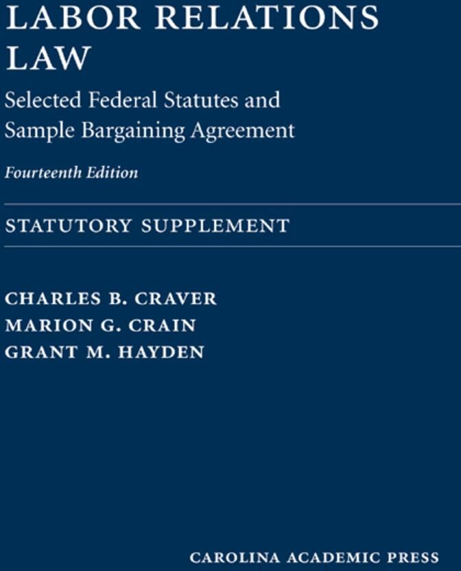 Carolina Academic Press Labor Relations Law: Selected Federal Statutes and Sample Bargaining Agreement