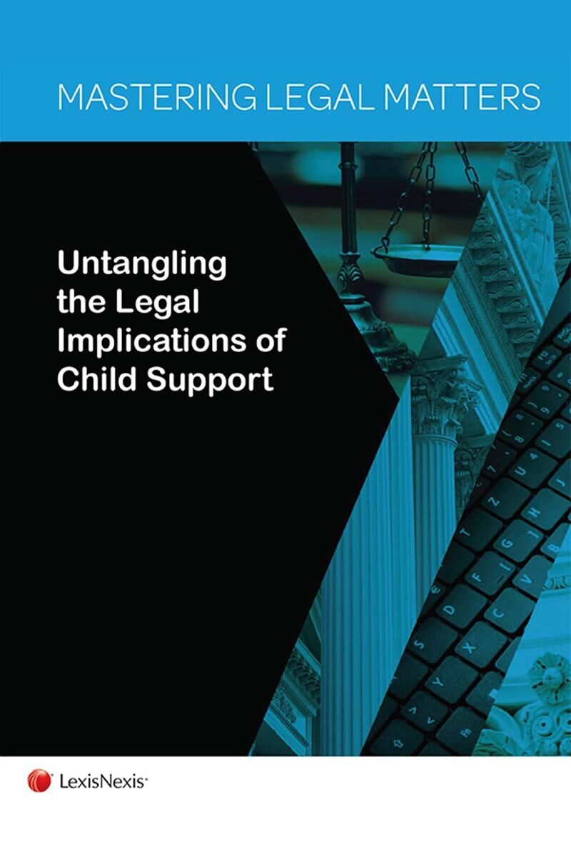 LexisNexis Mastering Legal Matters: Untangling the Legal Implications of Child Support