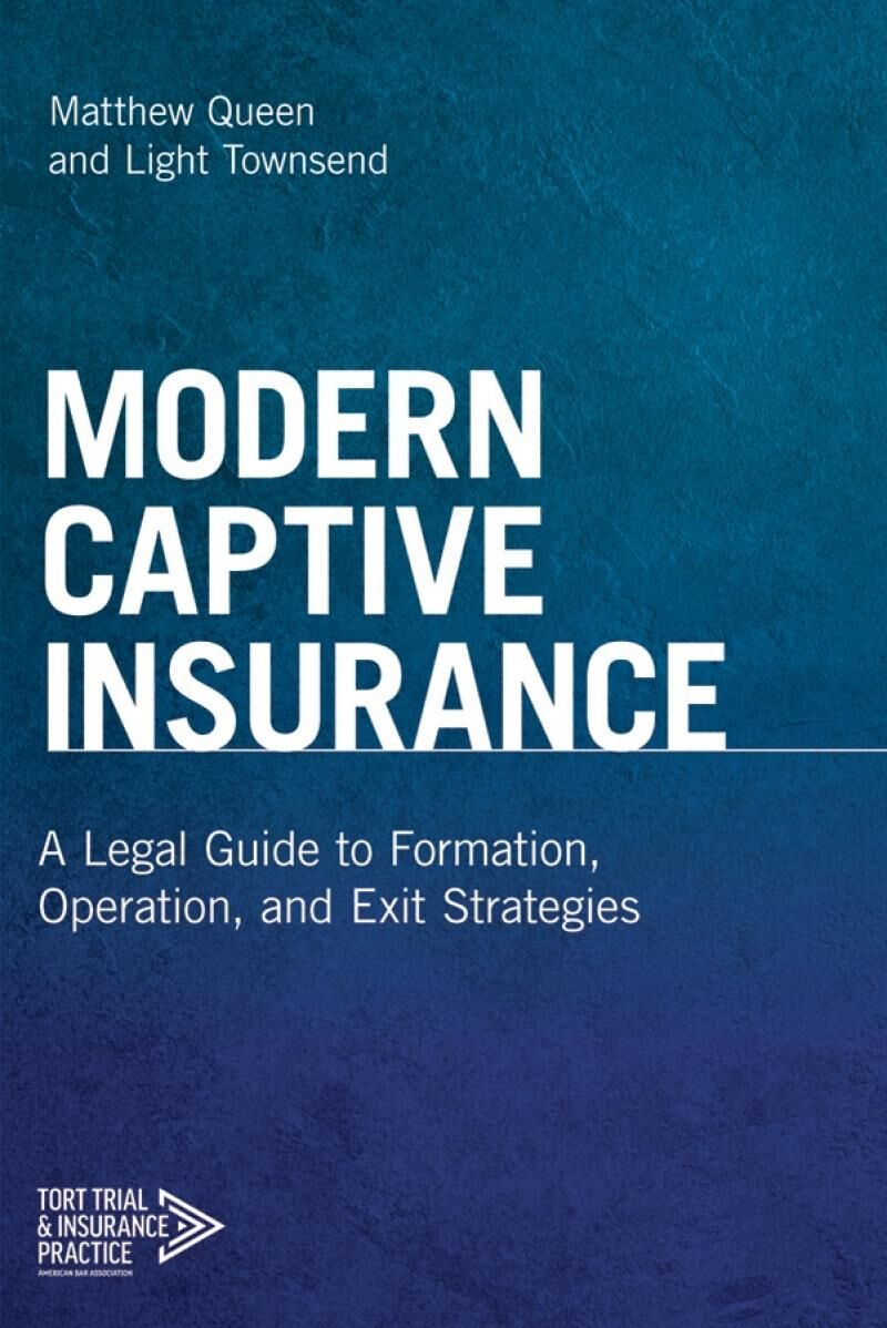 American Bar Association Modern Captive Insurance: A Legal Guide to Formation, Operation, and Exit Strategies