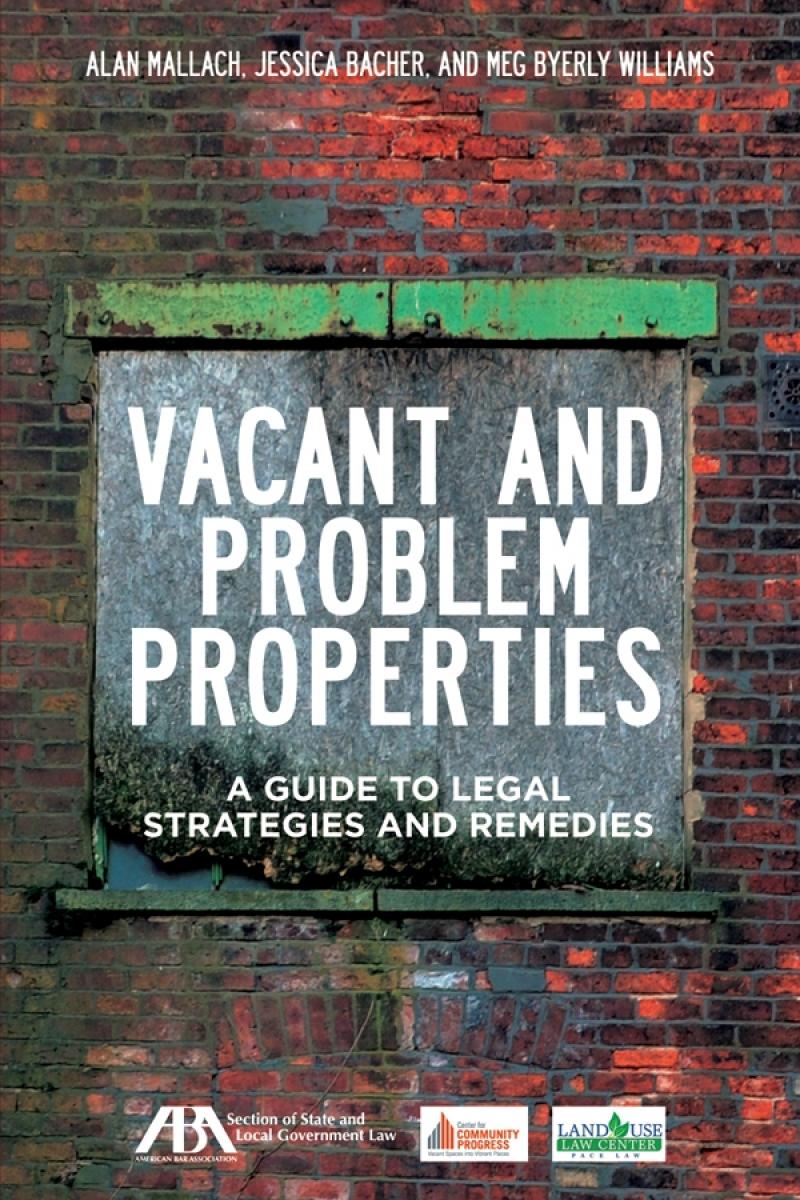 American Bar Association Vacant and Problem Properties: A Guide to Legal Strategies and Remedies