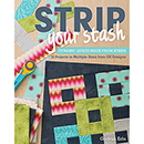 Stash Books Strip Your Stash - Dynamic Quilts Made from Strips