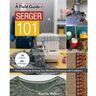 C&T Publishing A Field Guide Serger 101: From Setting Up & Using Your Machine to Creating with Confidence; 10 Projects & 40+ Techniques