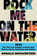 rock me on the water 1974 the year los angeles transformed movies music tel