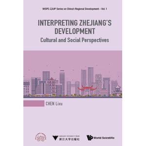 World Scientific / Zhejiang University Press, China Interpreting Zhejiang's Development: Cultural And Social Perspectives