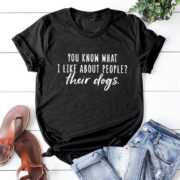 Women&#039;s T-Shirt Femme O-neck Short Sleeve Cotton T Shirt Women Loose Shirts You Know What I Like About People Their Dogs Print Tee