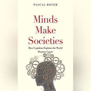 Brilliance Audio Minds Make Societies: How Cognition Explains the World Humans Create