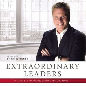 Extraordinary Leaders: The Secrets to Moving beyond the Ordinary