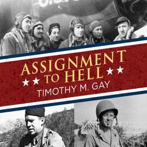 Assignment to Hell: The War Against Nazi Germany with Correspondents Walter Cronkite, Andy Rooney, A.J. Liebling, Homer Bigart