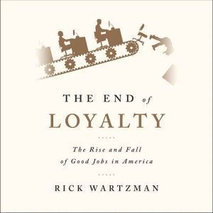 Hachette Audio The End of Loyalty: The Rise and Fall of Good Jobs in America