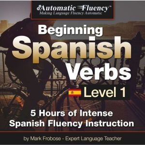 Findaway Automatic Fluency Beginning Spanish Verbs Level I: 5 HOURS OF INTENSE SPANISH FLUENCY INSTRUCTION