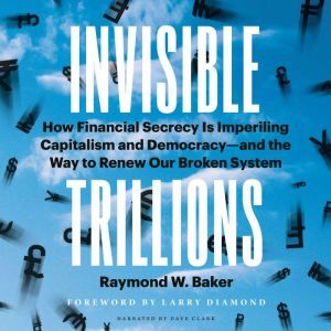 Berrett-Koehler Publishers Invisible Trillions: How Financial Secrecy Is Imperiling Capitalism and Democracyand the Way to Renew Our Broken System