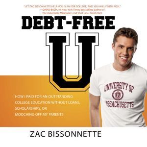 Ascent Audio Debt-Free U: How I Paid for an Outstanding College Education Without Loans, Scholarships, or Mooching off My Parents