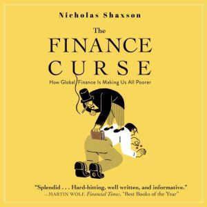 Brilliance Audio The Finance Curse: How Global Finance Is Making Us All Poorer