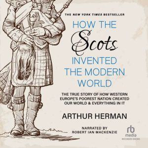 Recorded Books How the Scots Invented the Modern World: The True Story of How Western Europe's Poorest Nation Created Our World and Everythin