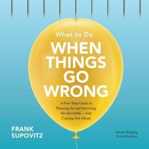 Brilliance Audio What to Do When Things Go Wrong: A Five-Step Guide to Planning for and Surviving the Inevitable--And Coming Out Ahead