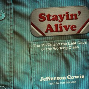 Tantor Audio Stayin' Alive: The 1970s and the Last Days of the Working Class