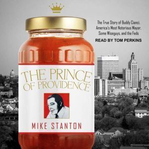 Tantor Audio The Prince of Providence: The True Story of Buddy Cianci, America's Most Notorious Mayor, Some Wiseguys, and the Feds