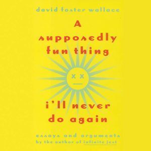 Hachette Audio A Supposedly Fun Thing I'll Never Do Again: Essays and Arguments