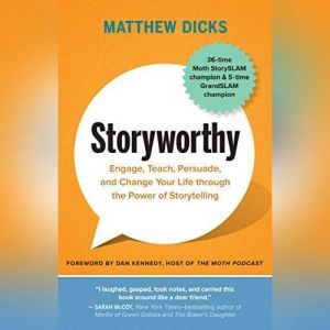 Brilliance Audio Storyworthy: Engage, Teach, Persuade, and Change Your Life through the Power of Storytelling