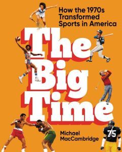 Hachette Audio The Big Time: How the 1970s Transformed Sports in America