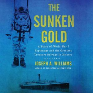 Highbridge Audio The Sunken Gold: A Story of World War I Espionage and the Greatest Treasure Salvage in History