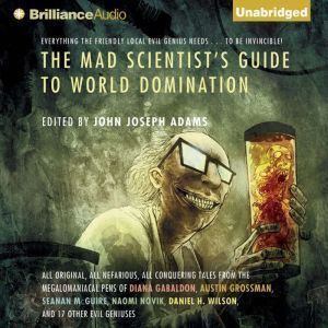Brilliance Audio The Mad Scientist's Guide to World Domination: Original Short Fiction for the Modern Evil Genius
