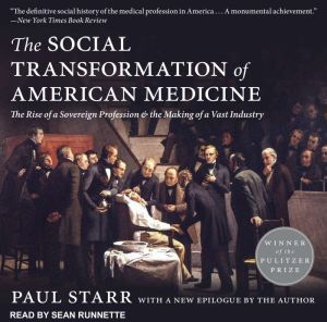 Tantor Audio The Social Transformation of American Medicine: The Rise of a Sovereign Profession and the Making of a Vast Industry